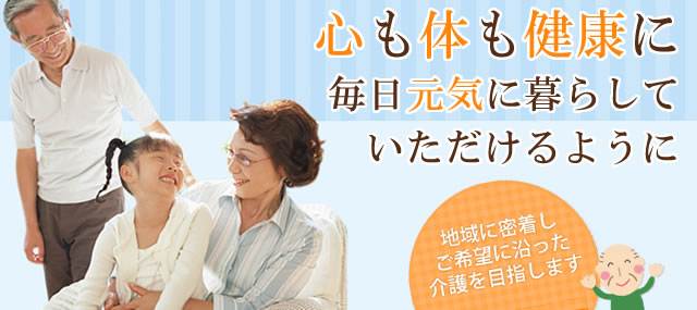 心も体も健康に 毎日元気に暮らしていただけるように